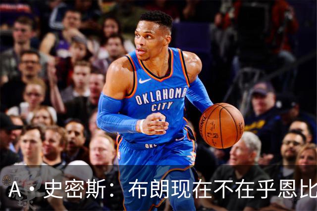 A·史密斯：布朗现在不在乎恩比德假摔了 毕竟他们是队友了